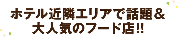 ホテル近隣エリアで話題&大人気のフード店!!